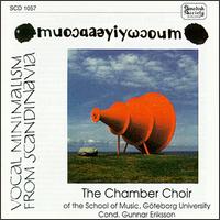 Vocal Minimalism from Scandinavia - G�teborg University Chamber Choir (choir, chorus); Gunnar Eriksson (conductor)