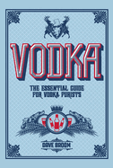 Vodka: The Essential Guide for Vodka Purists