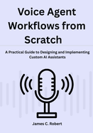 Voice Agent Workflows from Scratch: A Practical Guide to Designing and Implementing Custom AI Assistants