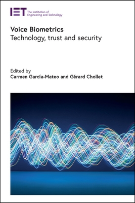 Voice Biometrics: Technology, trust and security - Garc�a-Mateo, Carmen (Editor), and Chollet, G�rard (Editor)