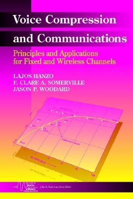 Voice Compression and Communications: Principles and Applications for Fixed and Wireless Channels - Hanzo, Lajos, and Somerville, F Clare A, and Woodward, Jason P