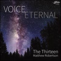 Voice Eternal - The Thirteen; Matthew Robertson (conductor)