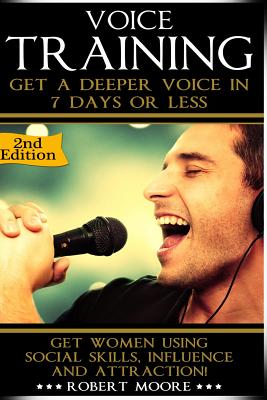 Voice Training: Get A Deeper Voice In 7 Days Or Less! Get Women Using Power, Influence & Attraction! - Moore, Robert, Prof.