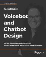 Voicebot and Chatbot Design: Flexible conversational interfaces with Amazon Alexa, Google Home, and Facebook Messenger