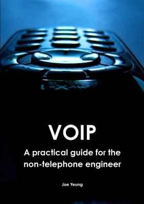 Voip - A Practical Guide for the Non-Telephone Engineer - Yeung, Joe