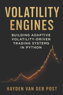 Volatility Engines: Building Adaptive Volatility-Driven Trading Systems in Python: A Comprehensive Guide