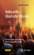 Volkswille - Ideal oder Illusion?: Weshalb Volksentscheide undemokratisch werden k�nnen