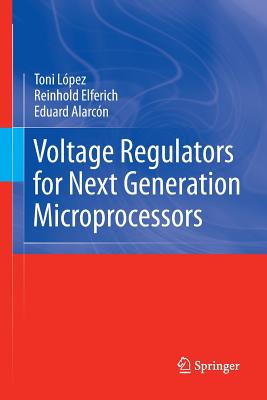 Voltage Regulators for Next Generation Microprocessors - L�pez, Toni, and Elferich, Reinhold, and Alarc�n, Eduard