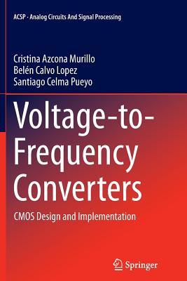 Voltage-to-Frequency Converters: CMOS Design and Implementation - Azcona Murillo, Cristina, and Calvo Lopez, Bel�n, and Pueyo, Santiago Celma