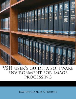 Vsh User's Guide: A Software Environment for Image Processing - Clark, Dayton, and Hummel, R A