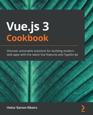 Vue.js 3 Cookbook: Discover actionable solutions for building modern web apps with the latest Vue features and TypeScript - Ribeiro, Heitor Ramon