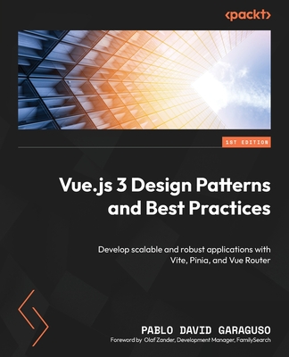 Vue.js 3 Design Patterns and Best Practices: Develop scalable and robust applications with Vite, Pinia, and Vue Router - Garaguso, Pablo David