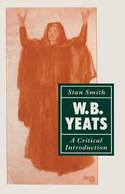W. B. Yeats: A Critical Introduction - Smith, Stan