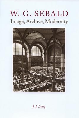 W. G. Sebald - Image, Archive, Modernity - Long, J J