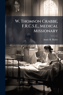 W. Thomson Crabbe, F.R.C.S.E., Medical Missionary