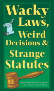 Wacky Laws, Weird Decisions, & Strange Statutes