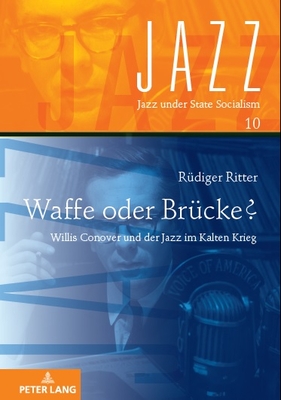 Waffe oder Bruecke?: Willis Conover und der Jazz im Kalten Krieg - Ritter, R?diger, and Pickhan, Gertrud