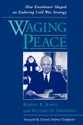 Waging Peace: How Eisenhower Shaped an Enduring Cold War Strategy - Bowie, Robert R, and Immerman, Richard H, Professor