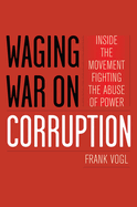 Waging War on Corruption: Inside the Movement Fighting the Abuse of Power