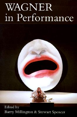 Wagner in Performance - Millington, Barry (Editor), and Spencer, Stewart, Mr. (Editor)