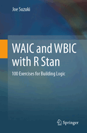 Waic and Wbic with R Stan: 100 Exercises for Building Logic