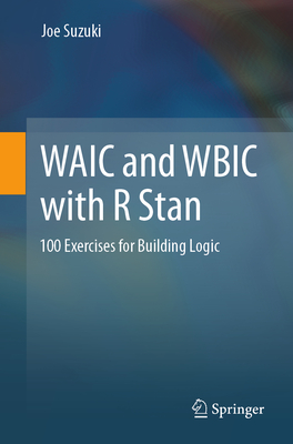 Waic and Wbic with R Stan: 100 Exercises for Building Logic - Suzuki, Joe