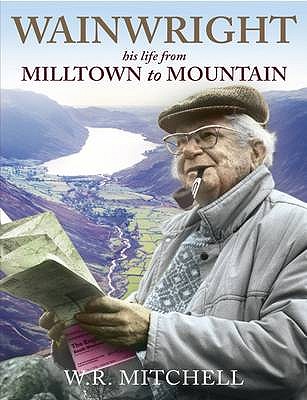 Wainwright: Milltown to Mountain - Mitchell, W. R.