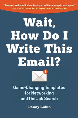 Wait, How Do I Write This Email?: Game-Changing Templates for Networking and the Job Search - Rubin, Danny