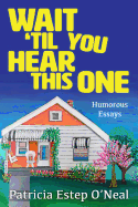 Wait 'Til You Hear This One: Humorous Essays