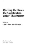 Waiving the Rules: The Constitution Under Thatcherism