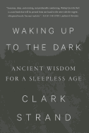 Waking Up To The Dark: Ancient Wisdom for a Sleepless Age