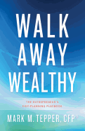 Walk Away Wealthy: The Entrepreneur's Exit-Planning Playbook