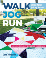 Walk, Jog, Run--A Free-Motion Quilting Workout: Muscle-Memory-Building Exercises, Projects & Tips