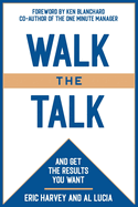 Walk the Talk: And Get The Results You Want