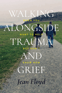 Walking Alongside Trauma and Grief: When You Want to Help but Don't Know How