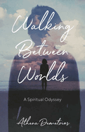 Walking Between Worlds: A Spiritual Odyssey
