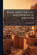 Walks about the City and Environs of Jerusalem