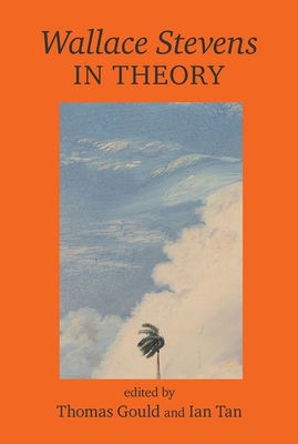 Wallace Stevens In Theory - Gould, Thomas (Editor), and Tan, Ian (Editor)