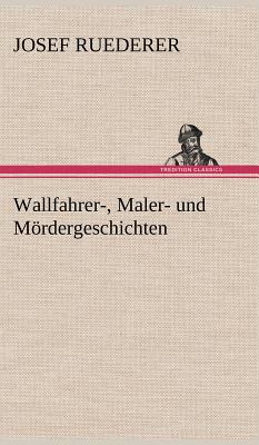 Wallfahrer-, Maler- Und Mordergeschichten - Ruederer, Josef
