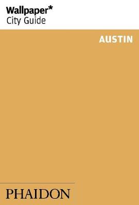Wallpaper* City Guide Austin - Editors of Wallpaper* City Guide (Editor)