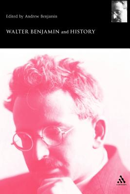Walter Benjamin and History - Benjamin, Andrew (Editor)