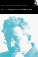 Walter Benjamin and Romanticism - Benjamin, Andrew E (Editor), and Hanssen, Beatrice (Editor)
