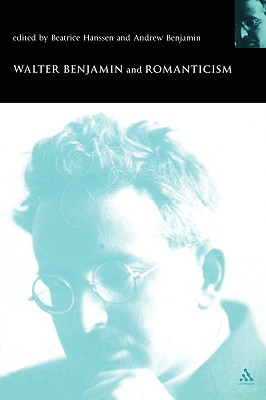 Walter Benjamin and Romanticism - Hanssen, Beatrice (Editor), and Benjamin, Andrew (Editor)