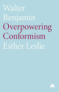 Walter Benjamin: Overpowering Conformism