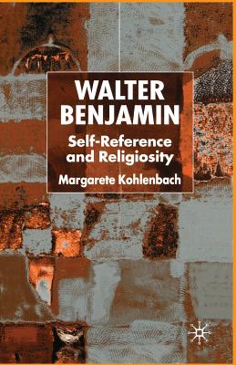 Walter Benjamin: Self-Reference and Religiosity - Kohlenbach, M