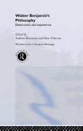 Walter Benjamin's Philosophy: Destruction and Experience