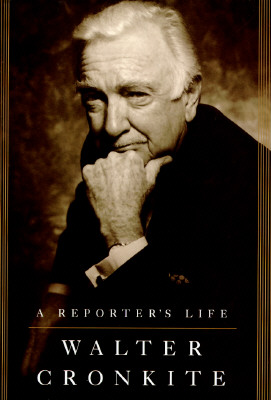 Walter Cronkite: a Reporter's Life - Cronkite, Walter