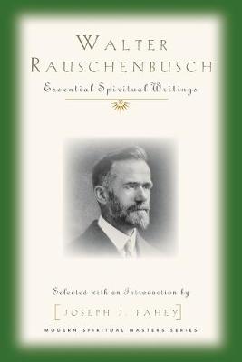 Walter Rauschenbusch: Essential Spiritual Writings - Rauschenbusch, Walter, and Fahey, Joseph J (Editor)