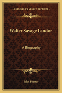 Walter Savage Landor: A Biography