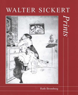 Walter Sickert: Prints: A Catalogue Raisonn� - Bromberg, Ruth
